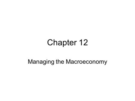 Chapter 12 Managing the Macroeconomy. Stagflation: it occurs when recession and inflation takes place simultaneously in the economy.