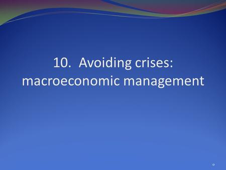 10. Avoiding crises: macroeconomic management 0. Contents Debt, institutions and vulnerability Stabilization or growth? 1.