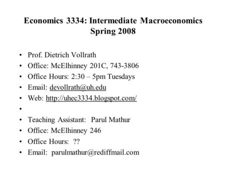 Economics 3334: Intermediate Macroeconomics Spring 2008 Prof. Dietrich Vollrath Office: McElhinney 201C, 743-3806 Office Hours: 2:30 – 5pm Tuesdays Email:
