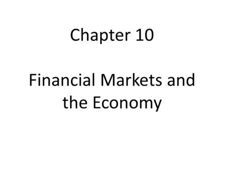 Chapter 10 Financial Markets and the Economy. Financial Markets are markets in which funds accumulated by one group are made available to another group.