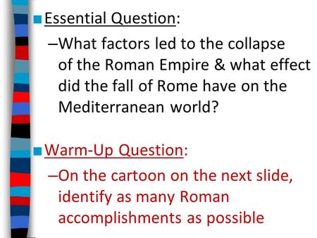 Essential Question: What factors led to the collapse of the Roman Empire & what effect did the fall of Rome have on the Mediterranean world? Warm-Up Question: