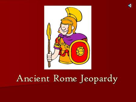 Ancient Rome Jeopardy Ancient Rome Roman Government Life in Rome Vocabulary Punic Wars WorldReligions Fall of Rome 100 200 300 400 Final Jeopardy!!
