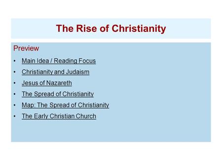 Preview Main Idea / Reading Focus Christianity and Judaism Jesus of Nazareth The Spread of Christianity Map: The Spread of Christianity The Early Christian.