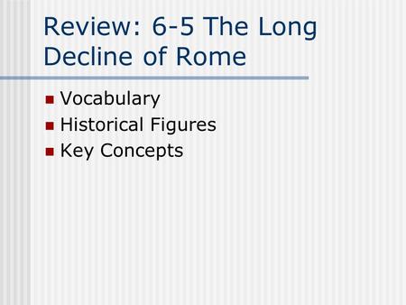 Review: 6-5 The Long Decline of Rome Vocabulary Historical Figures Key Concepts.