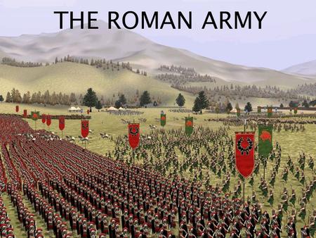THE ROMAN ARMY. Army organization Very well organized, every soldier had a clear role Largest group of the army was the LEGION This was made up of 6000.
