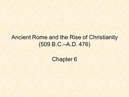 Ancient Rome and the Rise of Christianity (509 B.C.–A.D. 476)