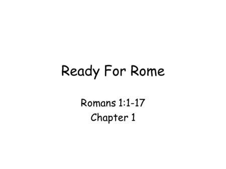 Ready For Rome Romans 1:1-17 Chapter 1. Johne Wesley: “I went to America to convert the Indians, but Oh! Who shall convert me?” –He heard the message.