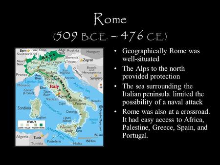 Rome (509 B.C.E. – 476 C.E.) Geographically Rome was well-situated