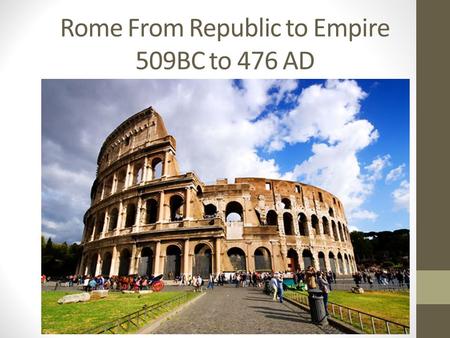 Rome From Republic to Empire 509BC to 476 AD. The Beginnings of Rome Earliest settlers of the Italian peninsula arrived between 1000 BC and 500 BC. -Latins,