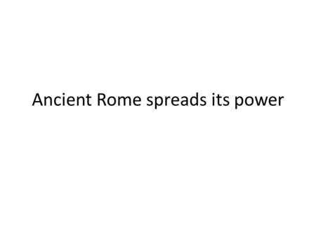 Ancient Rome spreads its power. What happened when the king’s left? ____________________ run government Plebeians not allowed in gov…although they were.