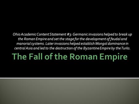 Ohio Academic Content Statement #3: Germanic invasions helped to break up the Roman Empire and set the stage for the development of feudal and manorial.