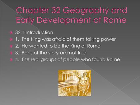  32.1 Introduction  1. The King was afraid of them taking power  2. He wanted to be the King of Rome  3. Parts of the story are not true  4. The real.