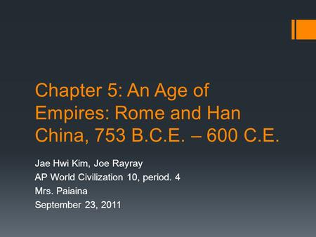 Chapter 5: An Age of Empires: Rome and Han China, 753 B.C.E. – 600 C.E. Jae Hwi Kim, Joe Rayray AP World Civilization 10, period. 4 Mrs. Paiaina September.