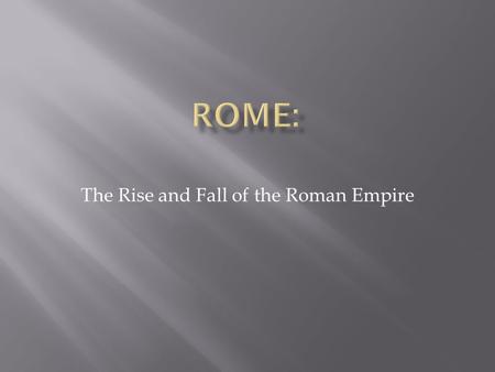 The Rise and Fall of the Roman Empire. 509 B.C.E- 29 B.C.E.