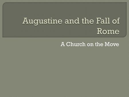 A Church on the Move.  Augustine, born 354, convert from paganism; Bishop of Hippo, North Africa, 395-430  Much of our current theology stems from Augustine.