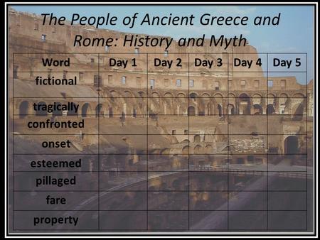 The People of Ancient Greece and Rome: History and Myth WordDay 1Day 2Day 3Day 4Day 5 fictional tragically confronted onset esteemed pillaged fare property.