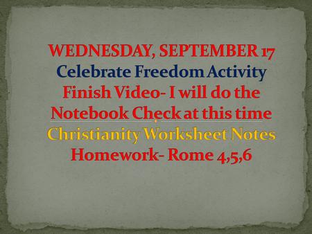 WEDNESDAY, SEPTEMBER 17 Celebrate Freedom Activity Finish Video- I will do the Notebook Check at this time Christianity Worksheet Notes Homework- Rome.
