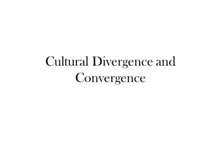 Cultural Divergence and Convergence. C-notes Please draw in your c-note outline on pg. in your passport. You will be taking c-notes over the information.