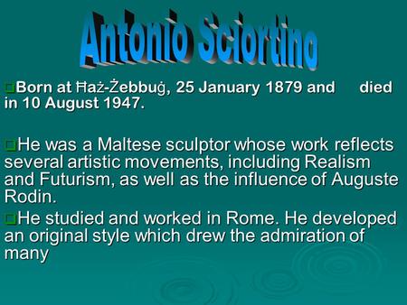 Born at Ħ a ż - Ż ebbu ġ, 25 January 1879 and died in 10 August 1947.  He was a Maltese sculptor whose work reflects several artistic movements, including.
