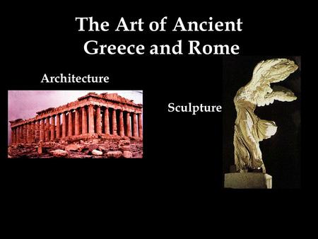 The Art of Ancient Greece and Rome Architecture Sculpture.
