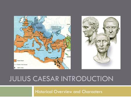 JULIUS CAESAR INTRODUCTION Historical Overview and Characters.