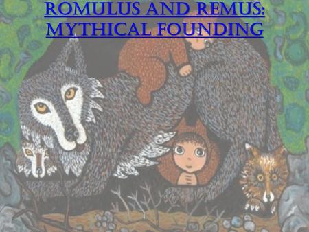 Romulus and Remus: Mythical Founding Romulus and Remus: Mythical Founding.