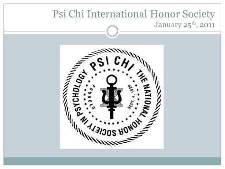 Psi Chi International Honor Society January 25 th, 2011.