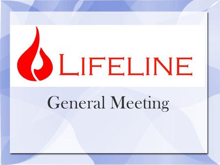 General Meeting. Meeting Agenda What is Lifeline? Introducing the Exec Committee Planned Events Member Feedback.