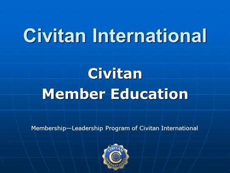 Civitan International Civitan Member Education Membership—Leadership Program of Civitan International.