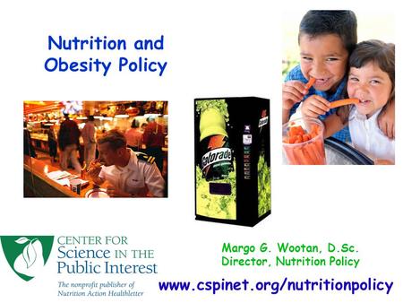 Www.cspinet.org/nutritionpolicy Margo G. Wootan, D.Sc. Director, Nutrition Policy Nutrition and Obesity Policy.