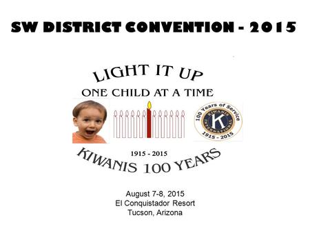 SW DISTRICT CONVENTION - 2015 August 7-8, 2015 El Conquistador Resort Tucson, Arizona.