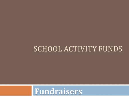 SCHOOL ACTIVITY FUNDS Fundraisers. Fundraisers  Prior to engaging in fundraising, the sponsor should file a Fundraiser Approval Form (FAF) (Form #6)
