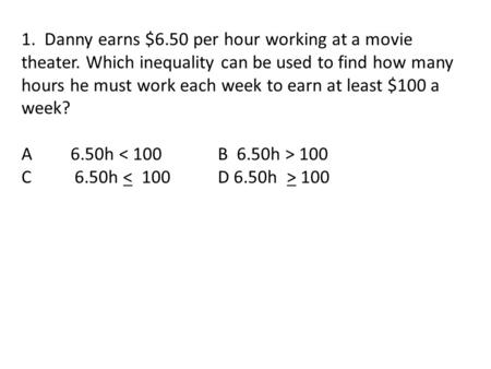 1. Danny earns $6. 50 per hour working at a movie theater