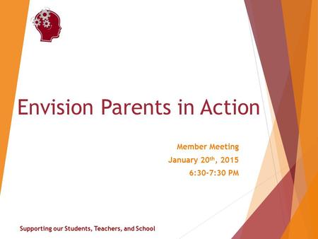 Supporting our Students, Teachers, and School Envision Parents in Action Member Meeting January 20 th, 2015 6:30-7:30 PM.