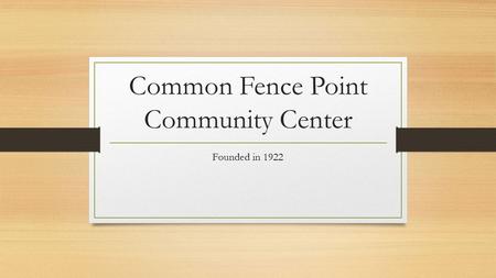 Common Fence Point Community Center Founded in 1922.