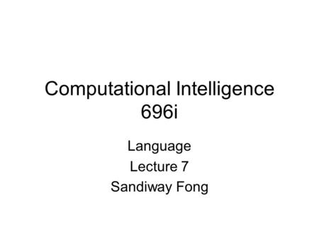 Computational Intelligence 696i Language Lecture 7 Sandiway Fong.