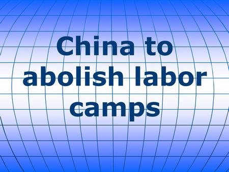 China to abolish labor camps. After months of rumors, China announced Friday it will abolish labor camps in an effort to improve human rights. According.