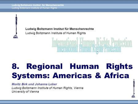 Ludwig Boltzmann Institut für Menschenrechte Ludwig Boltzmann Institute of Human Rights 8. Regional Human Rights Systems: Americas & Africa Moritz Birk.