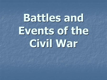 Battles and Events of the Civil War. First Shots at Fort Sumter The south took control of most of the federal forts in the South. The south took control.