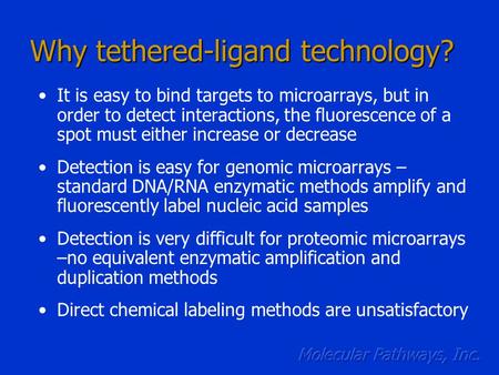 Why tethered-ligand technology? It is easy to bind targets to microarrays, but in order to detect interactions, the fluorescence of a spot must either.