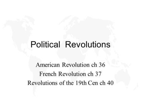 Political Revolutions American Revolution ch 36 French Revolution ch 37 Revolutions of the 19th Cen ch 40.