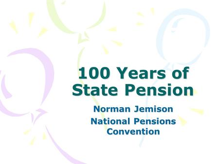 100 Years of State Pension Norman Jemison National Pensions Convention.
