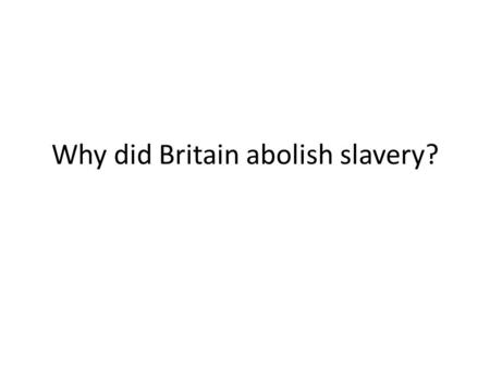 Why did Britain abolish slavery?. Writing an essay You are aiming to get a high level for History! Level 3 is for basic description – listing facts etc.