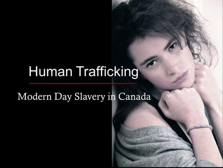 Human Trafficking Modern Day Slavery in Canada. “My name is Maria and I am 24 years old. I have been raped, beaten, sold, cut with knives and threatened.