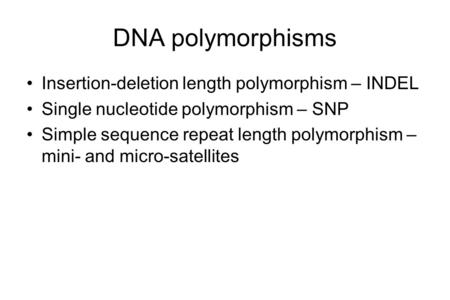 DNA polymorphisms Insertion-deletion length polymorphism – INDEL Single nucleotide polymorphism – SNP Simple sequence repeat length polymorphism – mini-