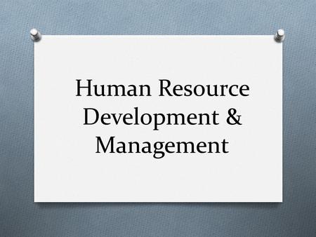 Human Resource Development & Management. HR DEVELOPMENT & MANAGEMENT What do you under stand by HRD&M ? It deals with the approaches, resulted due to.