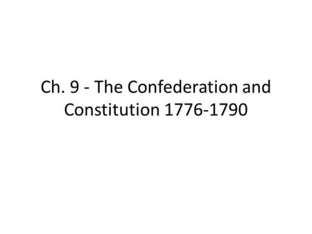 Ch. 9 - The Confederation and Constitution 1776-1790.