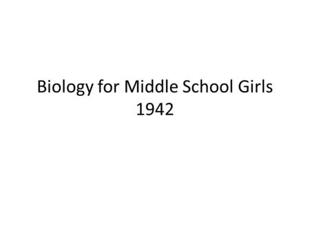 Biology for Middle School Girls 1942. Consolidation of Power Last Class 1. Give each student a section 2. Each student should identify two changes made.