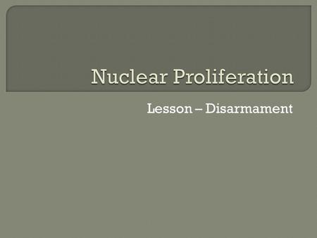 Lesson – Disarmament.  Review goals of NPT treaty.  Compare different types of weapons.  Identify key treaties regulating nuclear arsenals.