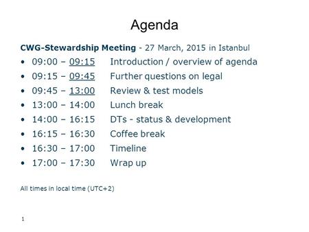 Agenda CWG-Stewardship Meeting - 27 March, 2015 in Istanbul 09:00 – 09:15 Introduction / overview of agenda 09:15 – 09:45 Further questions on legal 09:45.